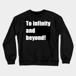 to infinity and beyond Crewneck Sweatshirt